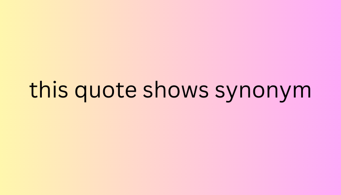 This Quote Shows Synonym: Discover 15 Powerful Alternatives”
